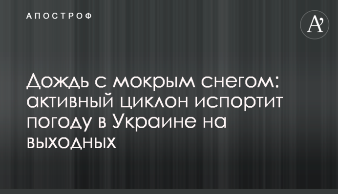 Дощ із мокрим снігом: активний циклон зіпсує погоду в Україні на вихідні