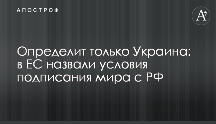 Определит только Украина: в ЕС назвали условия подписания мира с РФ