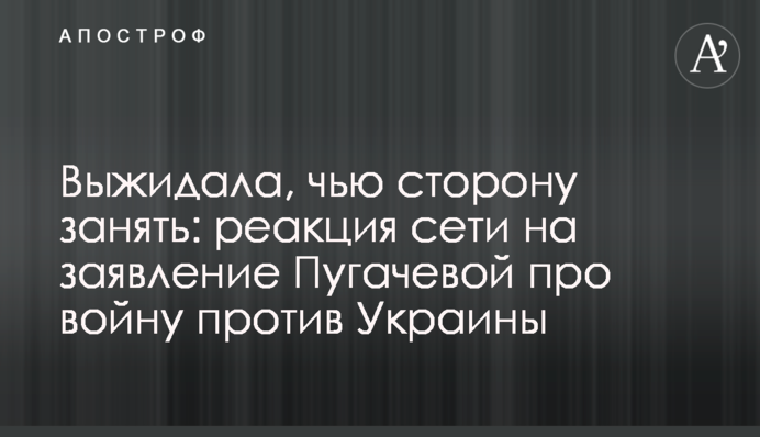 Выжидала, чью сторону занять: реакция сети на заявление Пугачевой про войну против Украины
