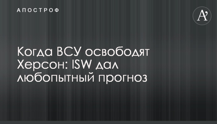 Когда ВСУ освободят Херсон: ISW дал любопытный прогноз