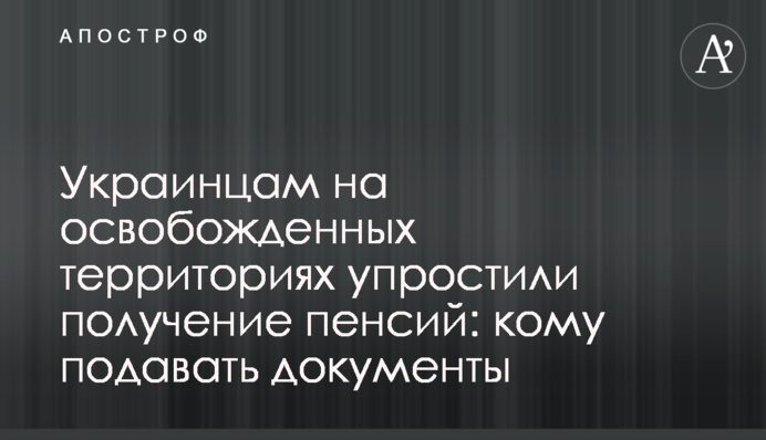 Украинцам на освобожденных территориях упростили получение пенсий: кому подавать документы