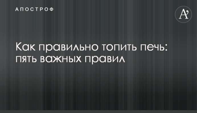 Как правильно топить печь: пять важных правил