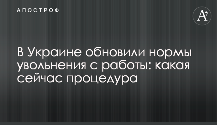 В Украине обновили нормы увольнения с работы: какая сейчас процедура