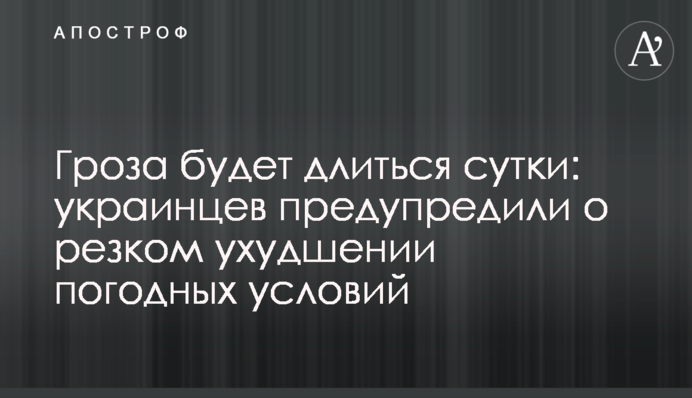 Гроза будет длиться сутки: украинцев предупредили о резком ухудшении погодных условий