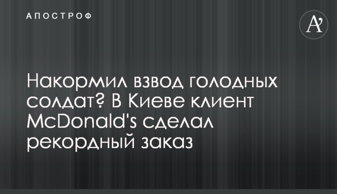 Нагодував взвод голодних солдатів? У Києві клієнт McDonald's зробив рекордне замовлення