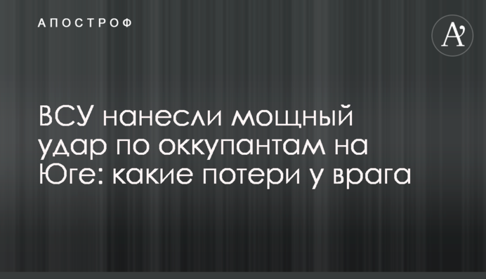 ЗСУ завдали потужного удару по окупантам на Півдні: які втрати у ворога