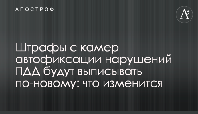 Штрафи з камер автофіксації порушень ПДР виписуватимуть по-новому: що зміниться