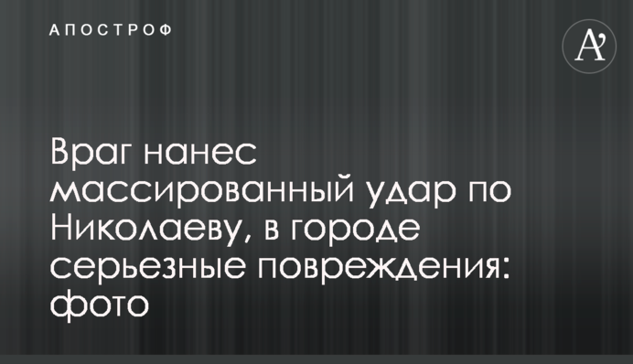 Враг нанес массированный удар по Николаеву, в городе серьезные повреждения: фото
