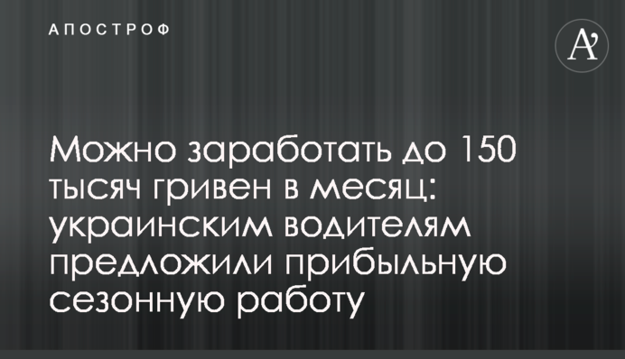 Можна заробити до 150 тисяч гривень на місяць: українським водіям запропонували прибуткову сезонну роботу