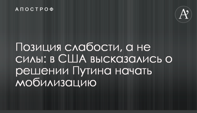 Позиція слабкості, а не сили: у США висловилися про рішення Путіна розпочати мобілізацію