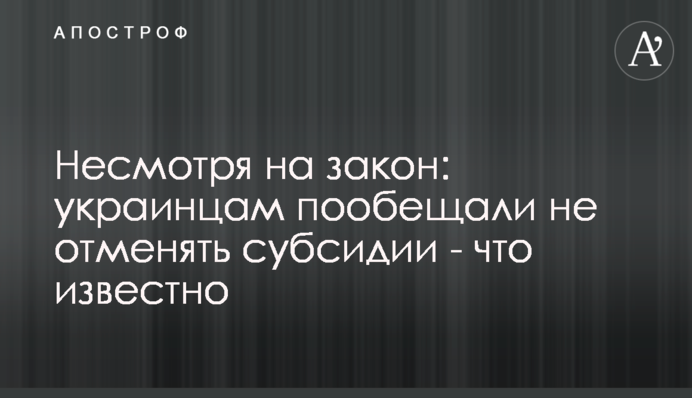 Незважаючи на закон: українцям пообіцяли не скасовувати субсидії – що відомо