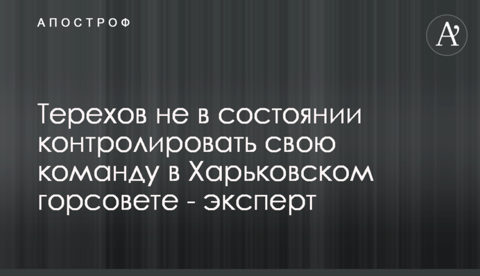 Терехов не в змозі контролювати свою команду в Харківській міськраді - експерт