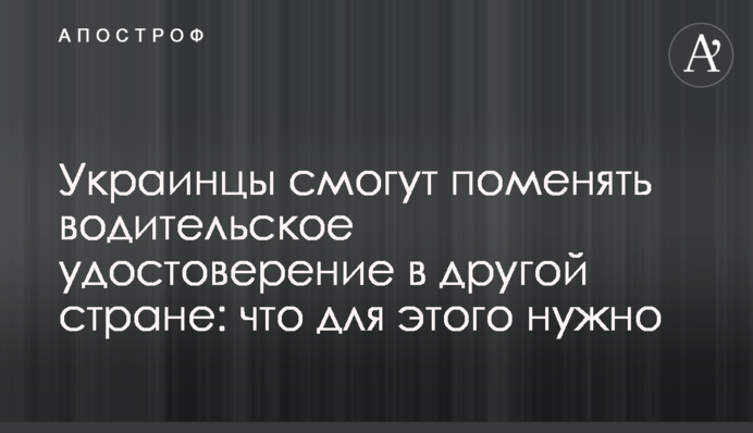 Українці зможуть поміняти посвідчення водія в іншій країні: що для цього потрібно