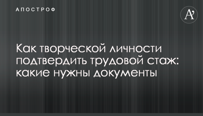 Как творческой личности подтвердить трудовой стаж: какие нужны документы
