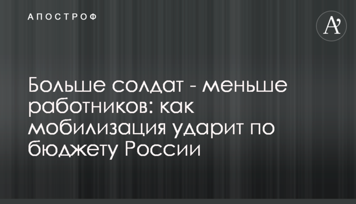 Больше солдат - меньше работников: как мобилизация ударит по бюджету России