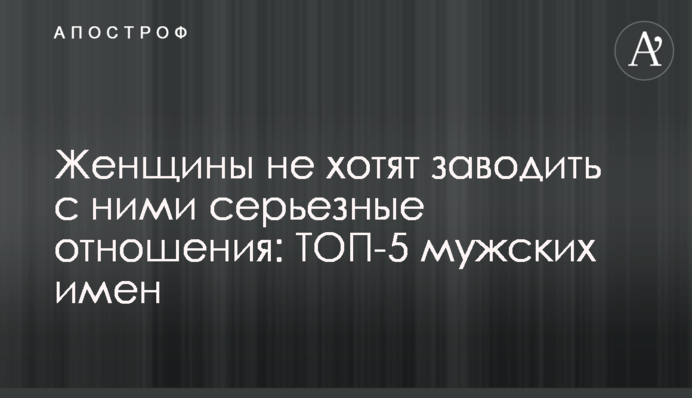 Жінки не хочуть заводити з ними серйозні стосунки: ТОП-5 чоловічих імен