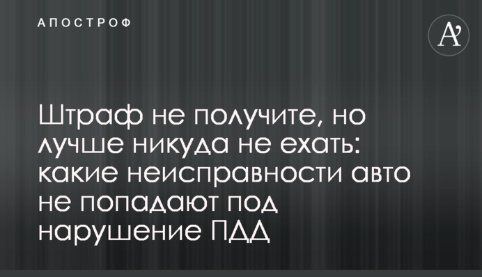 Штраф не получите, но лучше никуда не ехать: какие неисправности авто не попадают под нарушение ПДД