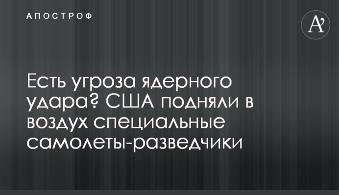 Чи є загроза ядерного удару? США підняли в повітря спеціальні літаки-розвідники