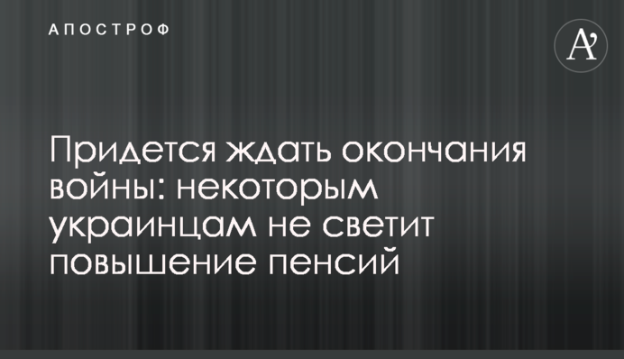 Доведеться чекати на закінчення війни: деяким українцям не світить підвищення пенсій