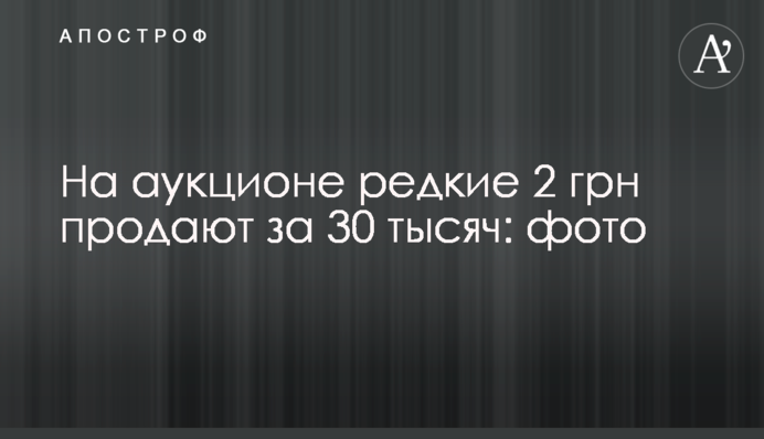 На аукціоні рідкісні 2 грн продають за 30 тисяч: фото