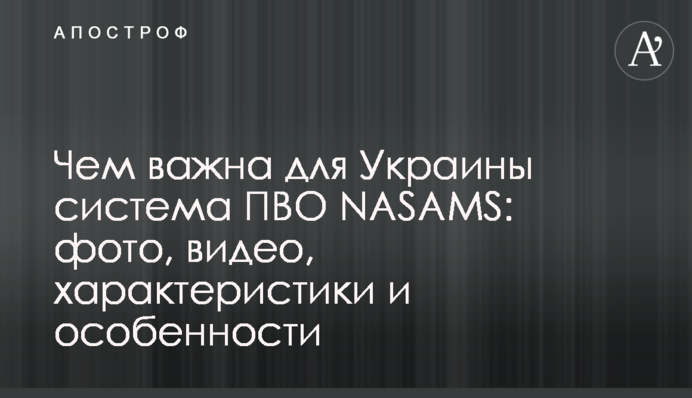Чем важна для Украины система ПВО NASAMS: фото, видео, характеристики и особенности