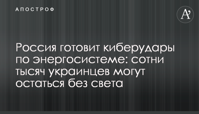 Росія готує кіберудари по енергосистемі: сотні тисяч українців можуть залишитися без світла