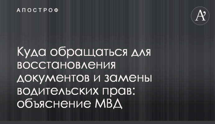 Куди звертатися для відновлення документів та заміни водійських прав: пояснення МВС