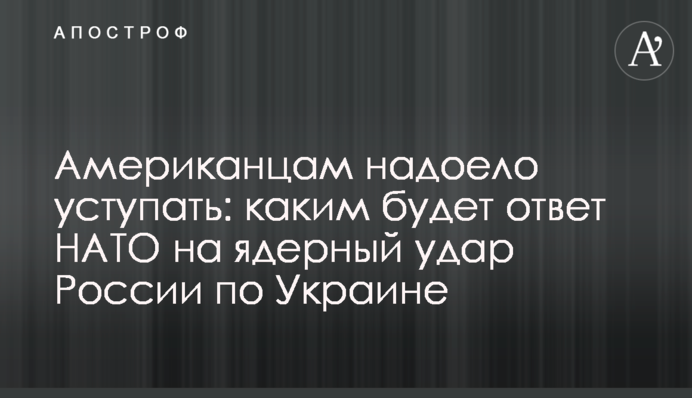Американцам надоело уступать: каким будет ответ НАТО на ядерный удар России по Украине