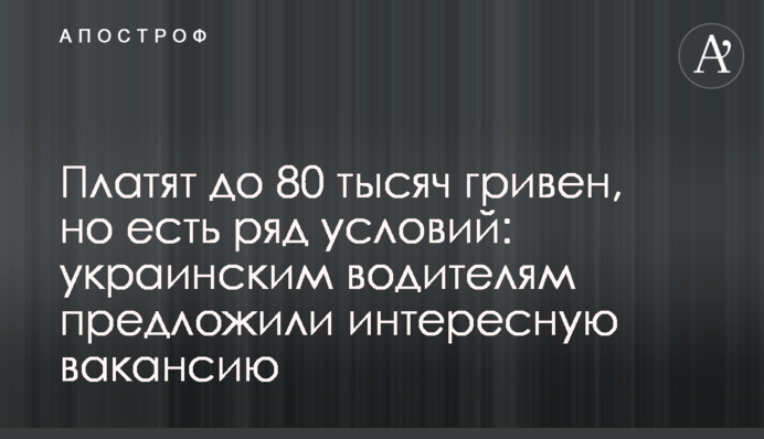 Платять до 80 тисяч гривень, але є низка умов: українським водіям запропонували цікаву вакансію