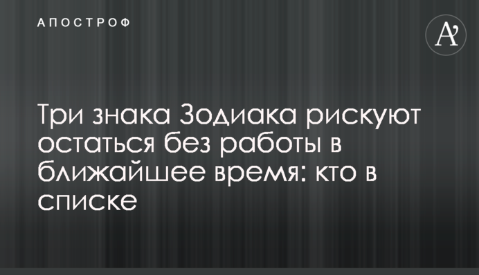 Три знаки Зодіаку ризикують залишитися без роботи найближчим часом: хто у списку