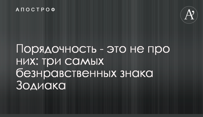 Порядочность - это не про них: три самых безнравственных знака Зодиака