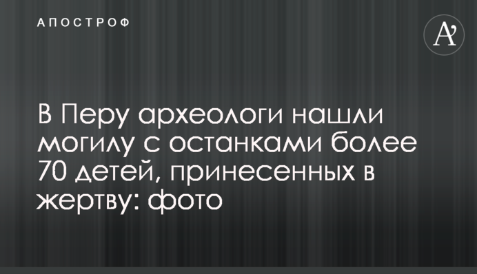 В Перу археологи нашли могилу с останками более 70 детей, принесенных в жертву: фото