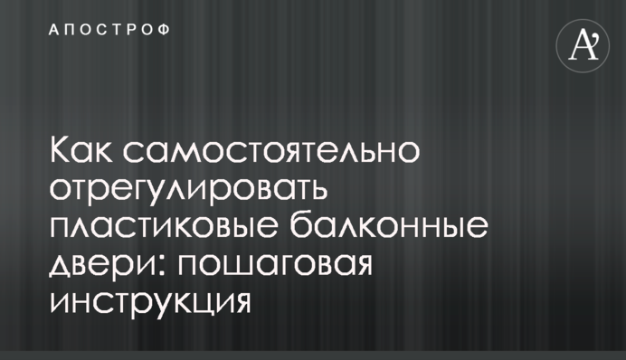 Як самостійно відрегулювати пластикові балконні двері: покрокова інструкція