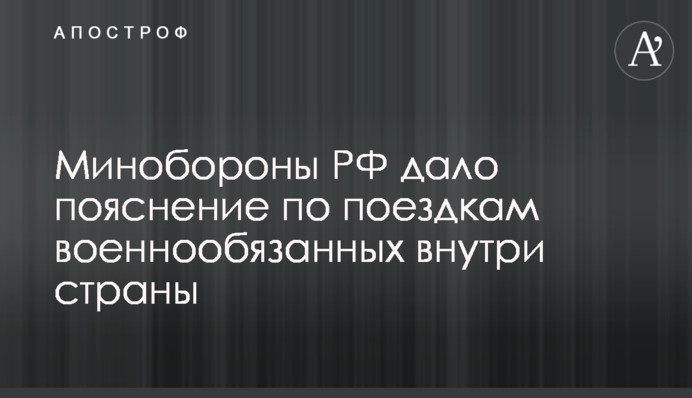 Минобороны РФ дало пояснение по поездкам военнообязанных внутри страны