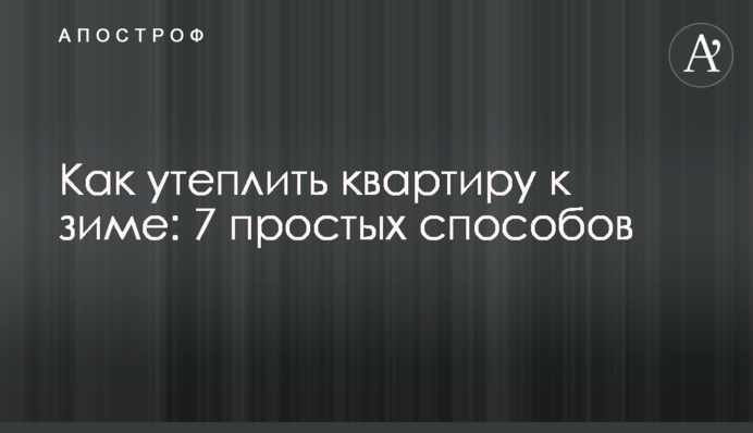 Как утеплить квартиру к зиме: 7 простых способов