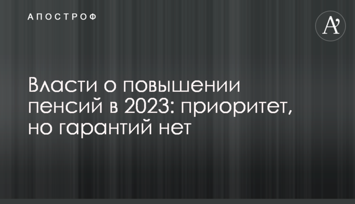 Влада про підвищення пенсій у 2023: пріоритет, але гарантій немає