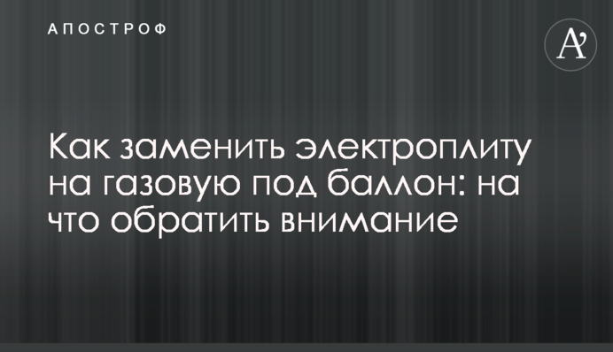 Як замінити електроплиту на газову під балон: на що звернути увагу