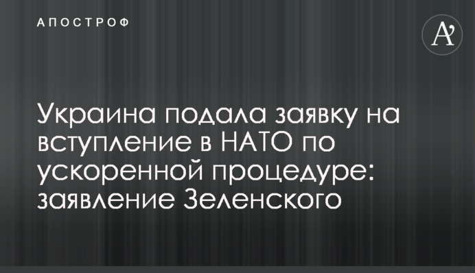 Украина подала заявку на вступление в НАТО по ускоренной процедуре: заявление Зеленского