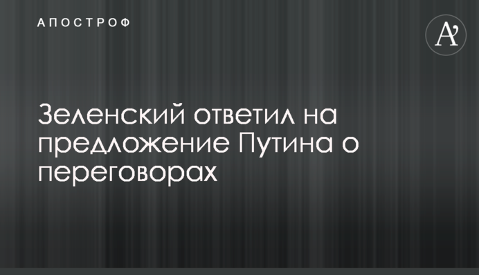 Зеленський відповів на пропозицію Путіна щодо переговорів