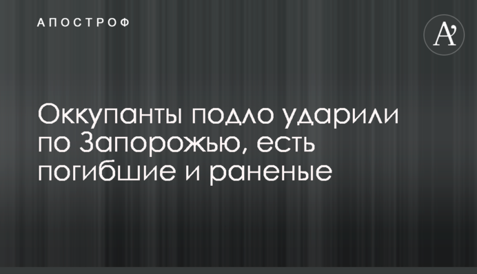 Окупанти підло вдарили по Запоріжжю: десятки людей убито та поранено
