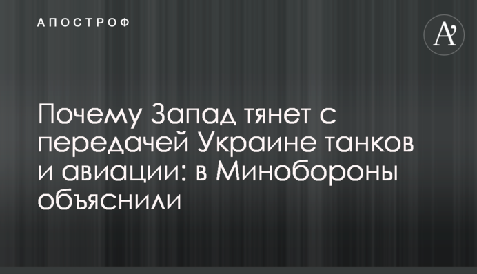 Почему Запад тянет с передачей Украине танков и авиации: в Минобороны объяснили