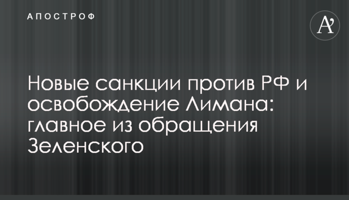 Новые санкции против РФ и освобождение Лимана: главное из обращения Зеленского