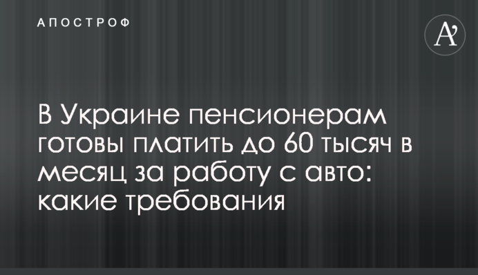 В Украине пенсионерам готовы платить до 60 тысяч в месяц за работу с авто: какие требования