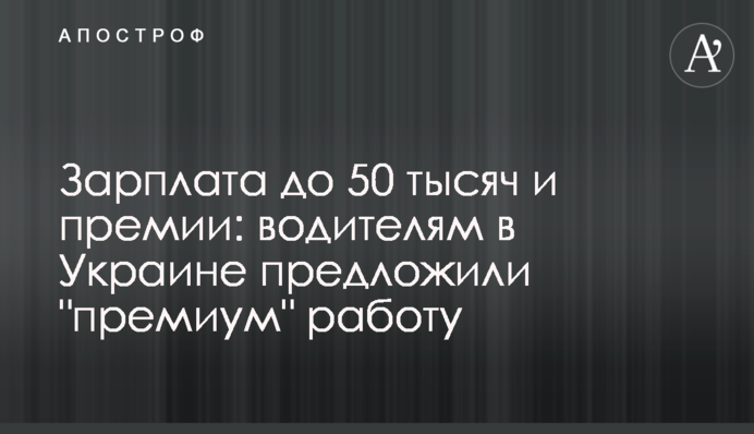 Зарплата до 50 тысяч и премии: водителям в Украине предложили 
