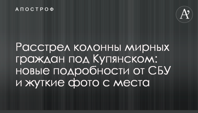 Розстріл колони мирних громадян під Куп'янськом: нові подробиці від СБУ та моторошні фото з місця