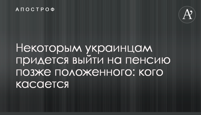 Некоторым украинцам придется выйти на пенсию позже положенного: кого касается