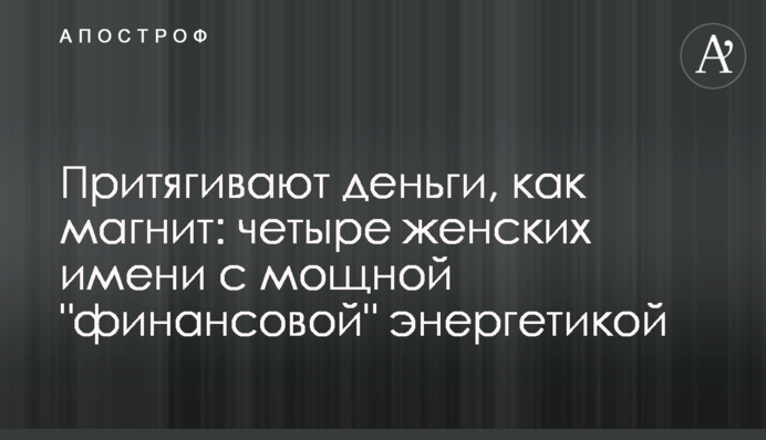 Притягують гроші, як магніт: чотири жіночих імен з потужною 