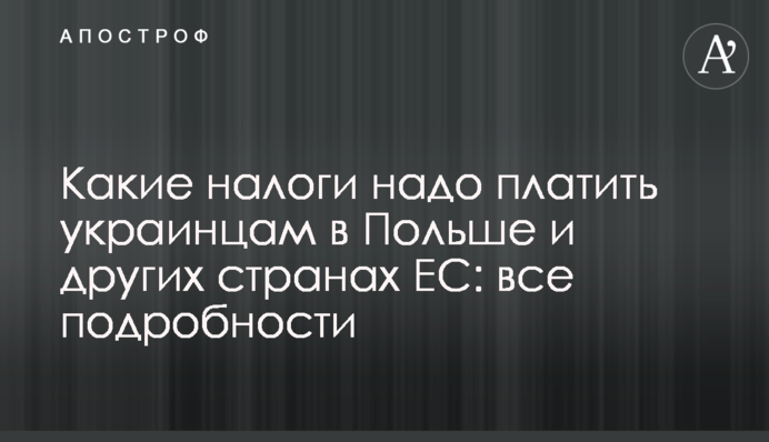 Какие налоги надо платить украинцам в Польше и других странах ЕС: все подробности