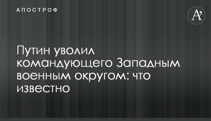 Путін звільнив командувача Західного військового округу: що відомо