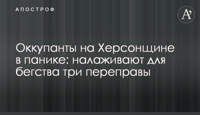 Оккупанты на Херсонщине в панике: налаживают для бегства три переправы